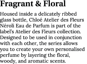 Fragrant & Floral Housed inside a delicately ribbed glass bottle, Chlo  Atelier des Fleurs N roli Eau de Parfum is pa   