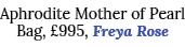 Aphrodite Mother of Pearl Bag,  995, Freya Rose