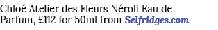 Chlo  Atelier des Fleurs N roli Eau de Parfum,  112 for 50ml from Selfridges com