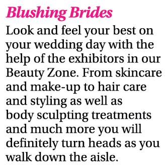 Blushing Brides Look and feel your best on your wedding day with the help of the exhibitors in our Beauty Zone  From    