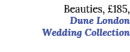Beauties,  185, Dune London Wedding Collection 