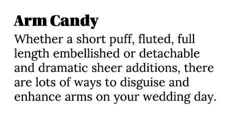 Arm Candy Whether a short puff, fluted, full length embellished or detachable and dramatic sheer additions, there are   