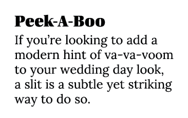 Peek-A-Boo If you re looking to add a modern hint of va-va-voom to your wedding day look, a slit is a subtle yet stri   