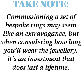 Take Note: Commissioning a set of bespoke rings may seem like an extravagance, but when considering how long you ll w   