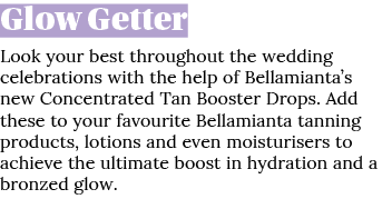 Glow Getter Look your best throughout the wedding celebrations with the help of Bellamianta s new Concentrated Tan Bo   