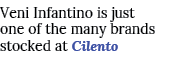 Veni Infantino is just one of the many brands stocked at Cilento
