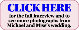 CLICK HERE for the full interview and to see more photographs from Michael and Mise s wedding  