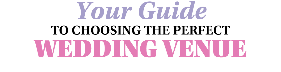 Your Guide To Choosing The Perfect Wedding Venue