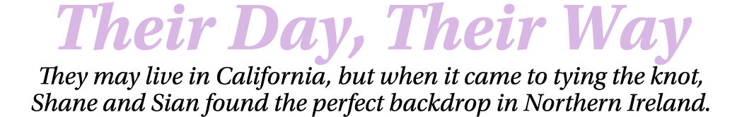 Their Day, Their Way They may live in California, but when it came to tying the knot, Shane and Sian found the perfec   