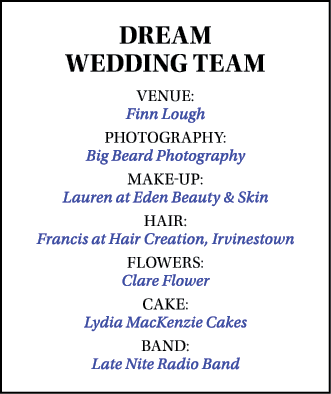Dream Wedding Team Venue: Finn Lough  Photography: Big Beard Photography Make-up: Lauren at Eden Beauty & Skin Hair:    