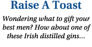 Raise A Toast Wondering what to gift your best men  How about one of these Irish distilled gins 