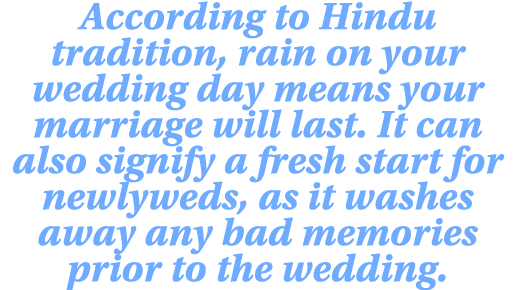 According to Hindu tradition, rain on your wedding day means your marriage will last  It can also signify a fresh sta   