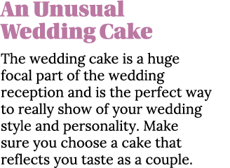 An Unusual Wedding Cake The wedding cake is a huge focal part of the wedding reception and is the perfect way to real   