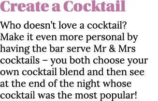 Create a Cocktail Who doesn t love a cocktail  Make it even more personal by having the bar serve Mr & Mrs cocktails    
