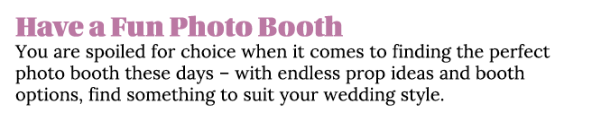 Have a Fun Photo Booth You are spoiled for choice when it comes to finding the perfect photo booth these days   with    