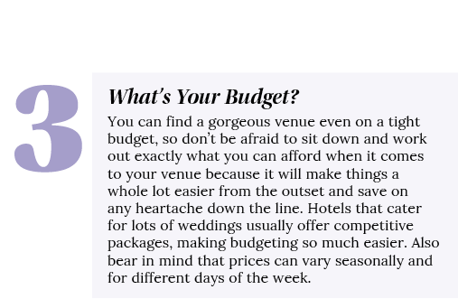  ,What s Your Budget  You can find a gorgeous venue even on a tight budget, so don t be afraid to sit down and work o   