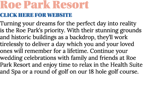 Roe Park Resort CLICK HERE for website Turning your dreams for the perfect day into reality is the Roe Park s priorit   