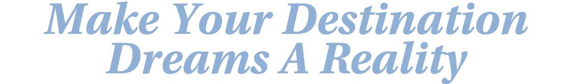 Make Your Destination Dreams A Reality