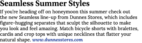 Seamless Summer Styles If you re heading off on honeymoon this summer check out the new Seamless line-up from Dunnes    