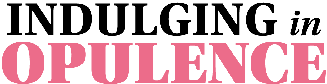 Indulging in Opulence