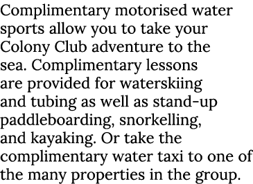 Complimentary motorised water sports allow you to take your Colony Club adventure to the sea  Complimentary lessons a   