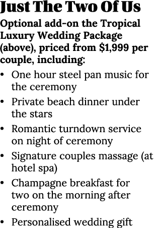 Just The Two Of Us Optional add-on the Tropical Luxury Wedding Package (above), priced from  1,999 per couple, includ   