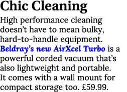 Chic Cleaning High performance cleaning doesn t have to mean bulky, hard-to-handle equipment  Beldray s new AirXcel T   