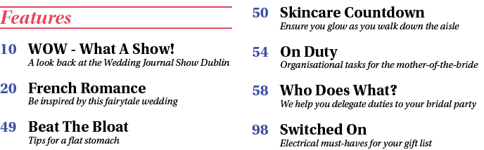 Features 10 WOW What A Show! A look back at the Wedding Journal Show Dublin 20 French Romance Be inspired by this fai...