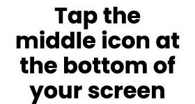 Tap the middle icon at the bottom of your screen