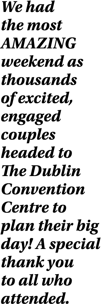 We had the most AMAZING weekend as thousands of excited, engaged couples headed to The Dublin Convention Centre to pl...