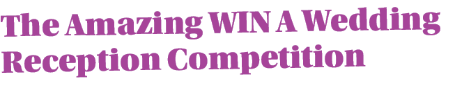 The Amazing WIN A Wedding Reception Competition