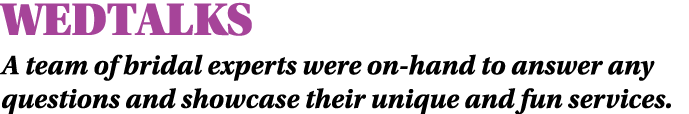 WEDTALKS A team of bridal experts were on hand to answer any questions and showcase their unique and fun services.