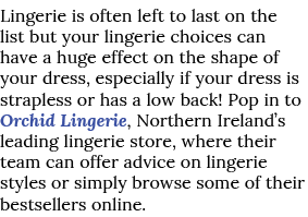 Lingerie is often left to last on the list but your lingerie choices can have a huge effect on the shape of your dres...