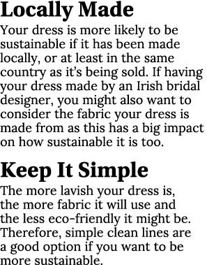 Locally Made Your dress is more likely to be sustainable if it has been made locally, or at least in the same country...