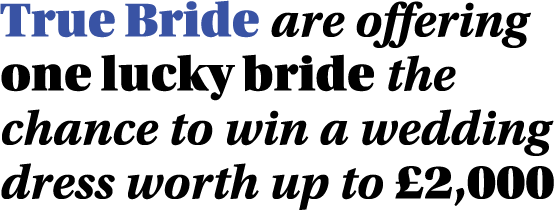True Bride are offering one lucky bride the chance to win a wedding dress worth up to £2,000