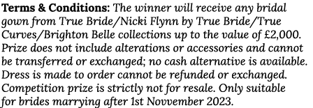 Terms & Conditions: The winner will receive any bridal gown from True Bride/Nicki Flynn by True Bride/True Curves/Bri...