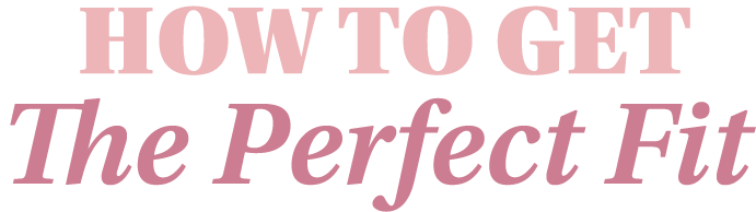  HOW TO GET The Perfect Fit
