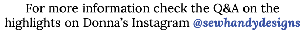 For more information check the Q&A on the highlights on Donna’s Instagram @sewhandydesigns