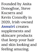 Founded by Anita Donoghue, Steve Kucsera and Kevin Connolly in 2020, Irish owned Annutri creates supplements and skin...