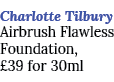 Charlotte Tilbury Airbrush Flawless Foundation, £39 for 30ml