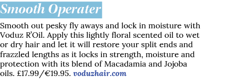 Smooth Operater Smooth out pesky fly aways and lock in moisture with Voduz R’Oil. Apply this lightly floral scented o...