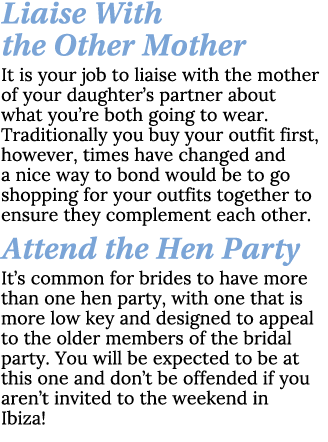 Liaise With the Other Mother It is your job to liaise with the mother of your daughter’s partner about what you’re bo...