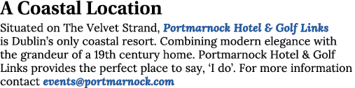 A Coastal Location Situated on The Velvet Strand, Portmarnock Hotel & Golf Links is Dublin’s only coastal resort. Com...