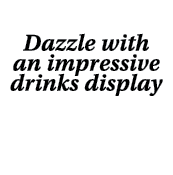Dazzle with an impressive drinks display 