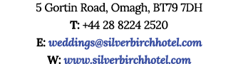 5 Gortin Road, Omagh, BT79 7DH T: +44 28 8224 2520 E: weddings@silverbirchhotel.com W: www.silverbirchhotel.com