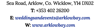 Sea Road, Arklow, Co. Wicklow, Y14 DX02 T: +353 402 26200 E: weddingsandevents@arklowbay.com W: www.arklowbay.com