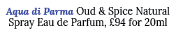 Aqua di Parma Oud & Spice Natural Spray Eau de Parfum, £94 for 20ml