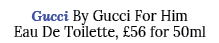 Gucci By Gucci For Him Eau De Toilette, £56 for 50ml