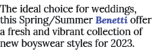 The ideal choice for weddings, this Spring/Summer Benetti offer a fresh and vibrant collection of new boyswear styles...
