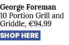 George Foreman 10 Portion Grill and Griddle, €94.99 SHOP HERE